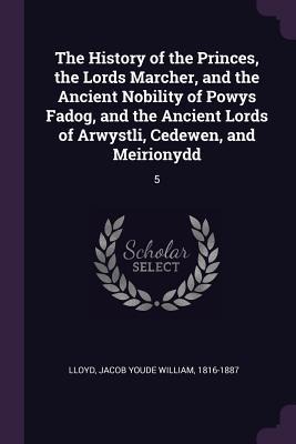 The History of the Princes, the Lords Marcher, and the Ancient Nobility of Powys Fadog, and the Ancient Lords of Arwystli, Cedewen, and Meirionydd: 5