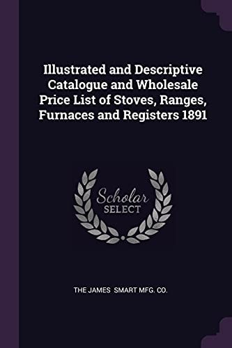 Illustrated and Descriptive Catalogue and Wholesale Price List of Stoves, Ranges, Furnaces and Registers 1891