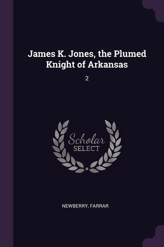 James K. Jones, the Plumed Knight of Arkansas 2