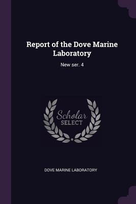 Report of the Dove Marine Laboratory: New ser. 4