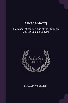 Swedenborg: Harbinger of the new age of the Christian Church Volume Copy#1