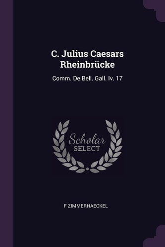 C. Julius Caesars Rheinbrücke Comm. De Bell. Gall. Iv. 17