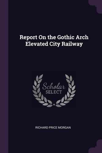 Report On the Gothic Arch Elevated City Railway