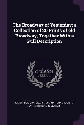 The Broadway of Yesterday; a Collection of 20 Prints of old Broadway, Together With a Full Description