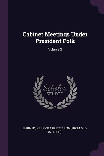 Cabinet Meetings Under President Polk; Volume 2