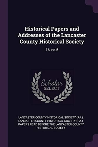 Historical Papers and Addresses of the Lancaster County Historical Society 16, No. 5