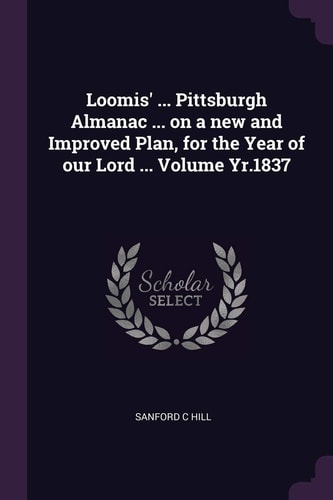 Loomis' ... Pittsburgh Almanac ... on a New and Improved Plan, for the Year of Our Lord ... Volume Yr. 1837