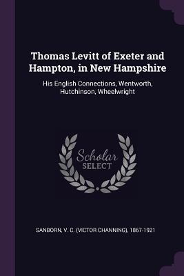 Thomas Levitt of Exeter and Hampton, in New Hampshire: His English Connections, Wentworth, Hutchinson, Wheelwright