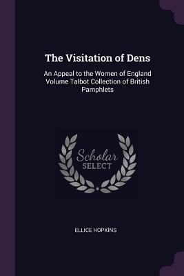 The Visitation of Dens: An Appeal to the Women of England Volume Talbot Collection of British Pamphlets