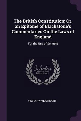 The British Constitution; Or, an Epitome of Blackstones Commentaries On the Laws of England: For the Use of Schools