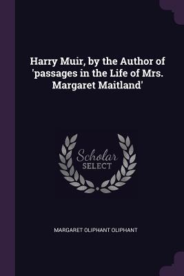 Harry Muir, by the Author of passages in the Life of Mrs. Margaret Maitland