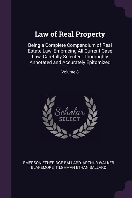 Law of Real Property: Being a Complete Compendium of Real Estate Law, Embracing All Current Case Law, Carefully Selected, Thoroughly Annotated and Accurately Epitomized; Volume 8