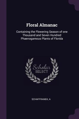Floral Almanac: Containing the Flowering Season of one Thousand and Seven Hundred Phaenogamous Plants of Florida