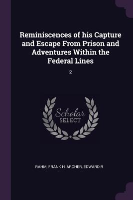 Reminiscences of his Capture and Escape From Prison and Adventures Within the Federal Lines: 2