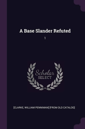 A Base Slander Refuted 1