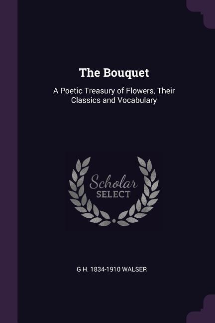 The Bouquet: A Poetic Treasury of Flowers, Their Classics and Vocabulary