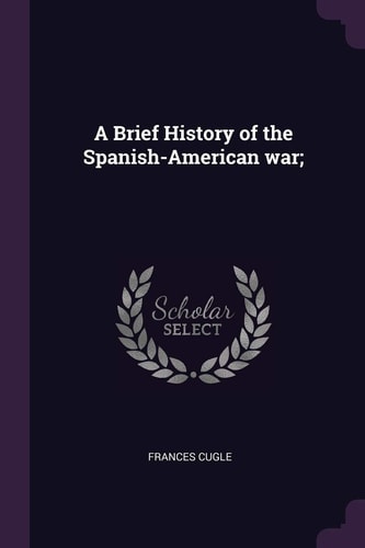 A Brief History of the Spanish-American War;