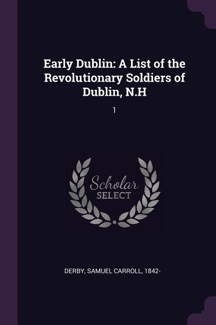 Early Dublin: A List of the Revolutionary Soldiers of Dublin, N.H: 1
