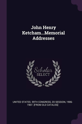 John Henry Ketcham... Memorial Addresses