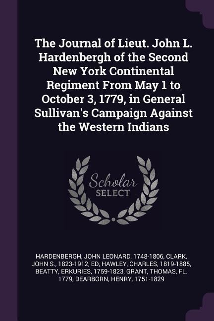 The Journal of Lieut. John L. Hardenbergh of the Second New York Continental Regiment From May 1 to October 3, 1779, in General Sullivans Campaign Against the Western Indians