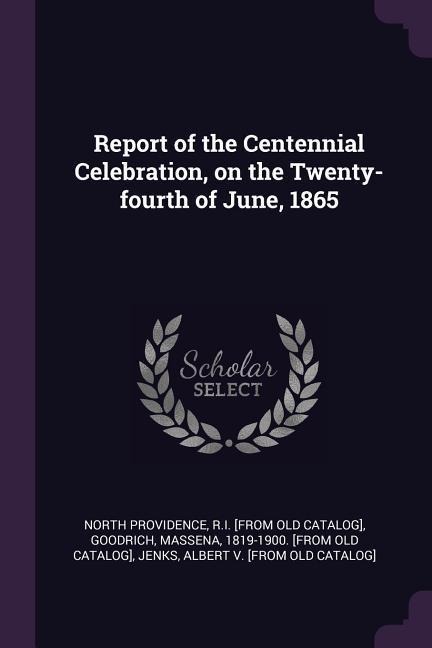 Report of the Centennial Celebration, on the Twenty-fourth of June, 1865