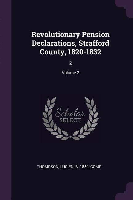 Revolutionary Pension Declarations, Strafford County, 1820-1832: 2; Volume 2