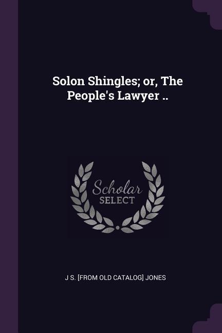 Solon Shingles; or, The Peoples Lawyer ..