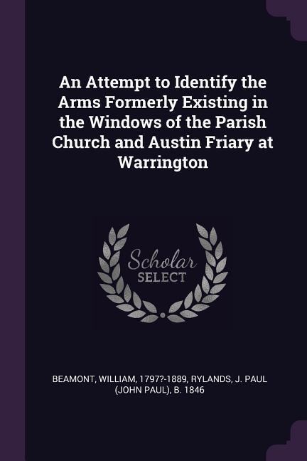 An Attempt to Identify the Arms Formerly Existing in the Windows of the Parish Church and Austin Friary at Warrington