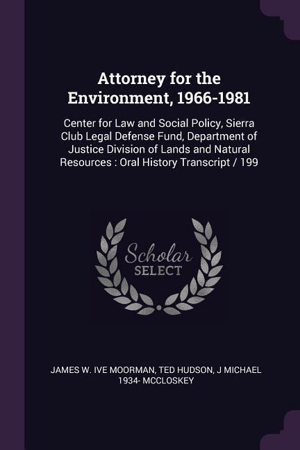 Attorney for the Environment, 1966-1981: Center for Law and Social Policy, Sierra Club Legal Defense Fund, Department of Justice Division of Lands and Natural Resources: Oral History Transcript / 199