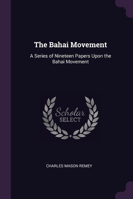 The Bahai Movement: A Series of Nineteen Papers Upon the Bahai Movement