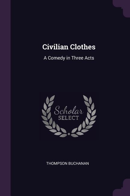 Civilian Clothes: A Comedy in Three Acts