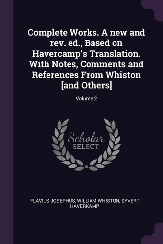 Complete Works. A New and Rev. Ed., Based on Havercamp's Translation. With Notes, Comments and References From Whiston [and Others]; Volume 2