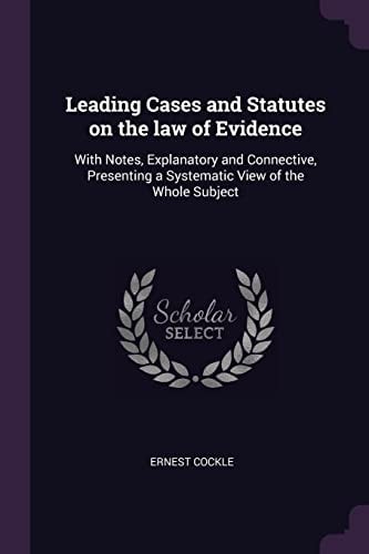 Leading Cases and Statutes on the Law of Evidence With Notes, Explanatory and Connective, Presenting a Systematic View of the Whole Subject