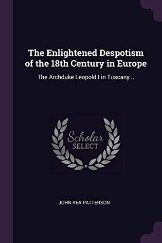 The Enlightened Despotism of the 18th Century in Europe The Archduke Leopold I in Tuscany . .