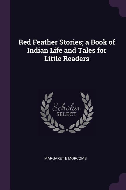 Red Feather Stories; a Book of Indian Life and Tales for Little Readers