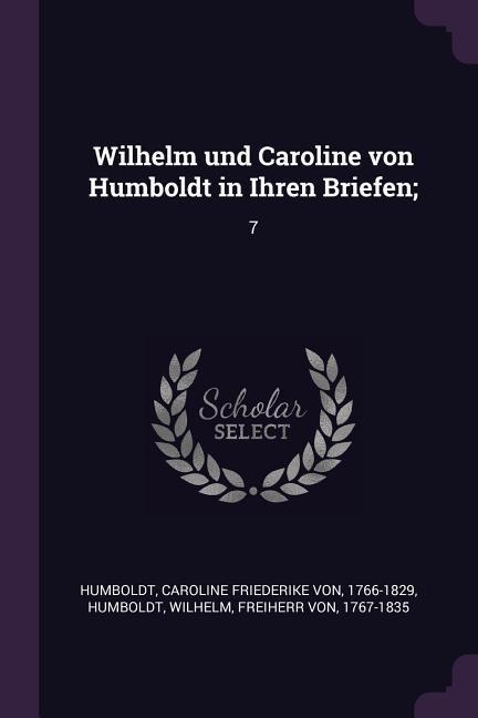 Wilhelm und Caroline von Humboldt in Ihren Briefen;: 7