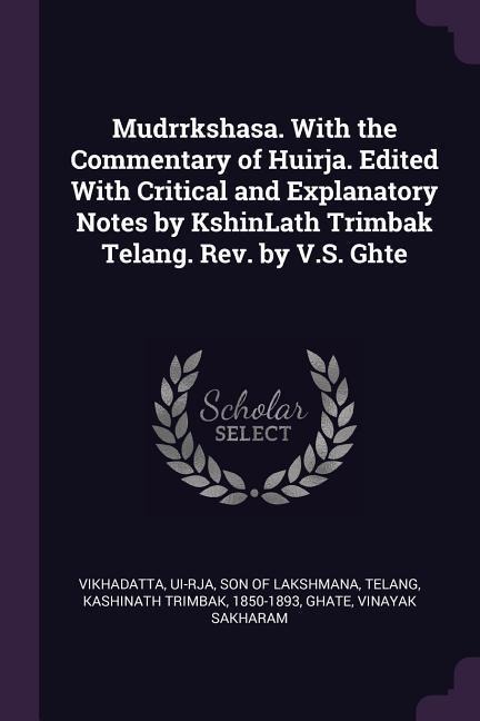 Mudrrkshasa. With the Commentary of Huirja. Edited With Critical and Explanatory Notes by KshinLath Trimbak Telang. Rev. by V.S. Ghte