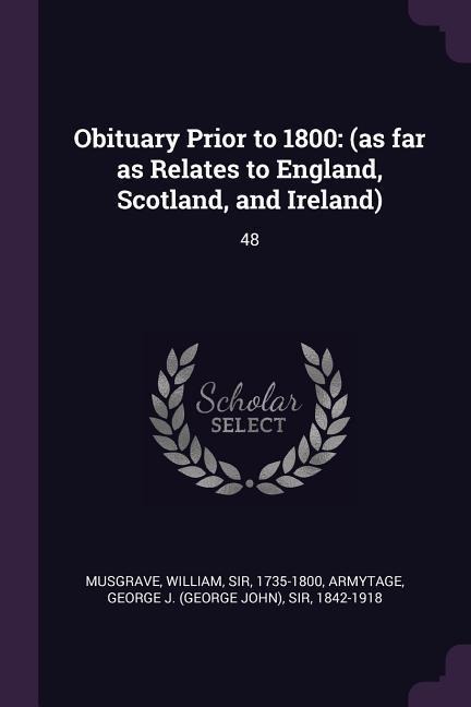 Obituary Prior to 1800: (as far as Relates to England, Scotland, and Ireland): 48
