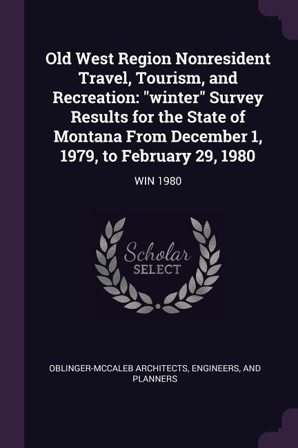 Old West Region Nonresident Travel, Tourism, and Recreation: winter Survey Results for the State of Montana From December 1, 1979, to February 29, 1980: WIN 1980