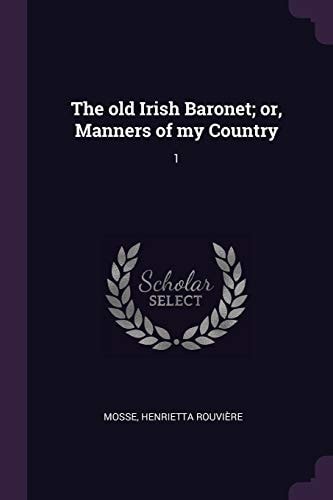The Old Irish Baronet; Or, Manners of My Country 1