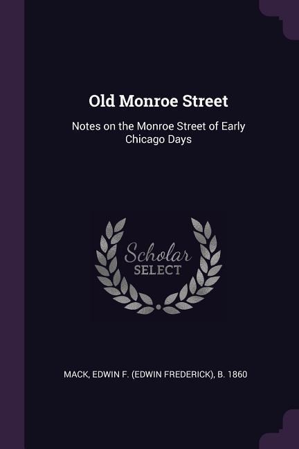 Old Monroe Street: Notes on the Monroe Street of Early Chicago Days