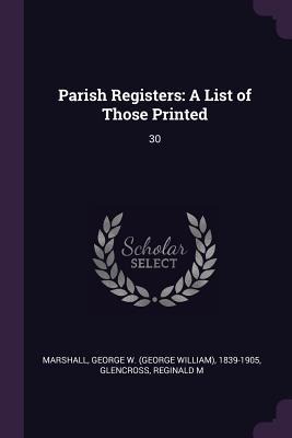 Parish Registers: A List of Those Printed: 30