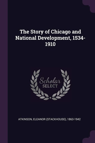The Story of Chicago and National Development, 1534-1910
