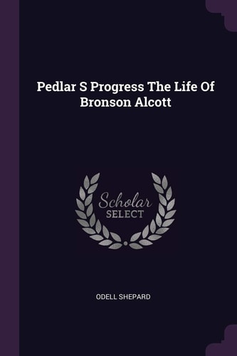Pedlar S Progress The Life Of Bronson Alcott