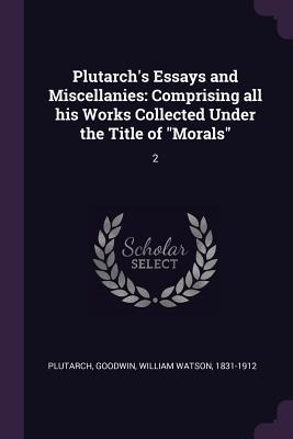 Plutarchs Essays and Miscellanies: Comprising all his Works Collected Under the Title of Morals 2