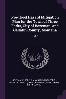Pre-flood Hazard Mitigation Plan for the Town of Three Forks, City of Bozeman, and Gallatin County, Montana: 1984