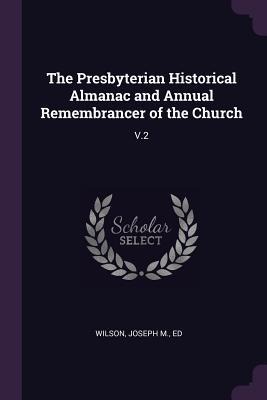The Presbyterian Historical Almanac and Annual Remembrancer of the Church: V.2