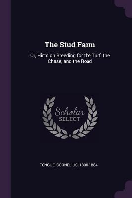 The Stud Farm: Or, Hints on Breeding for the Turf, the Chase, and the Road
