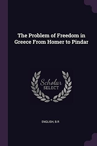 The Problem of Freedom in Greece From Homer to Pindar