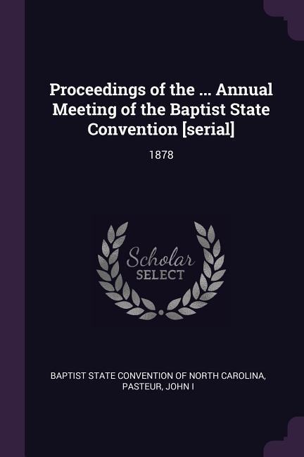 Proceedings of the ... Annual Meeting of the Baptist State Convention [serial]: 1878